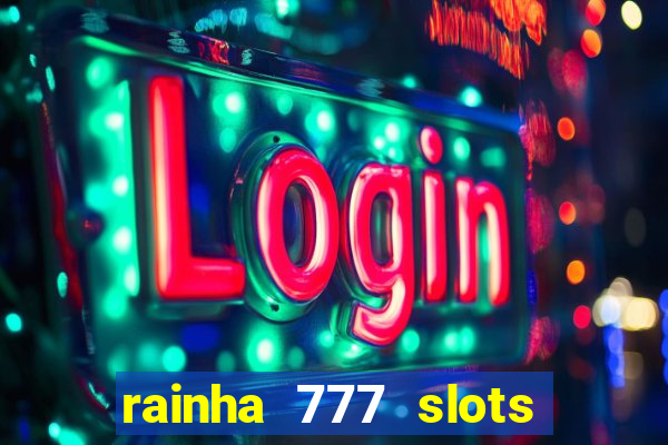 rainha 777 slots paga mesmo