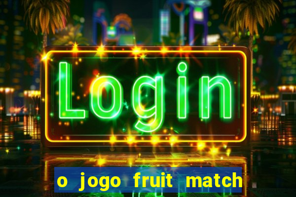 o jogo fruit match paga mesmo