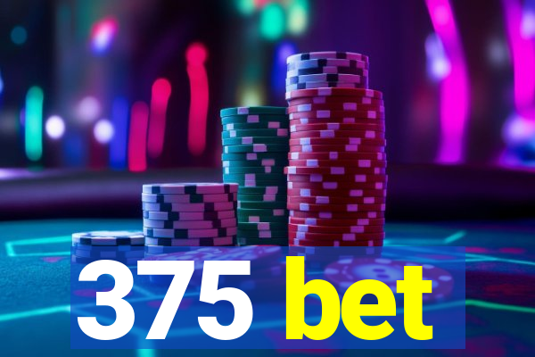 375 bet