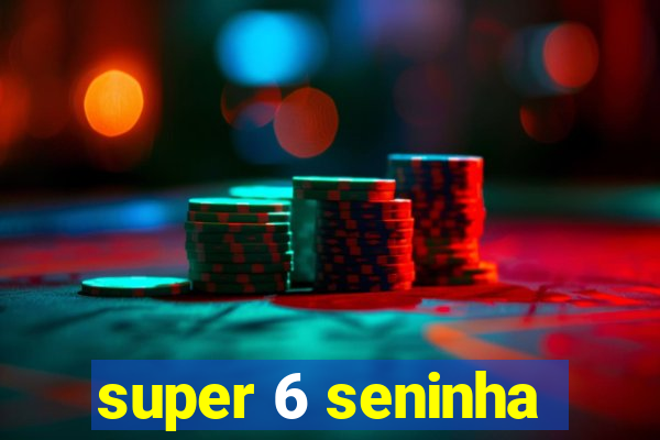 super 6 seninha