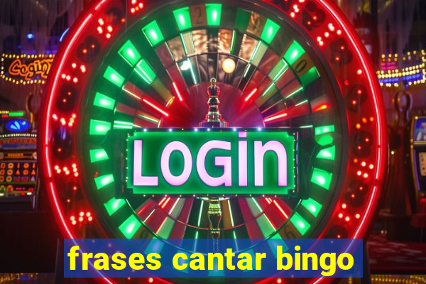 frases cantar bingo