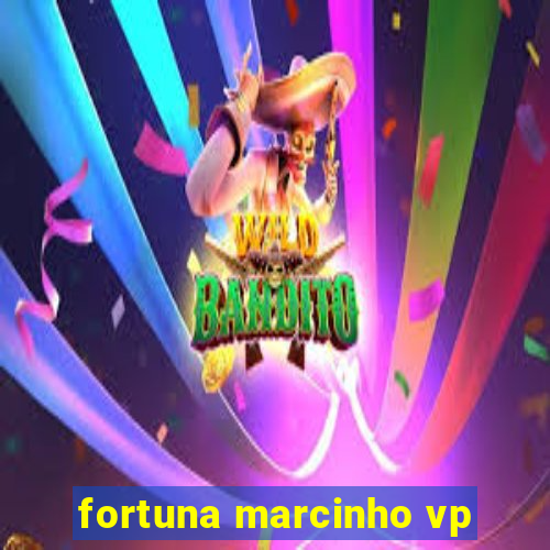 fortuna marcinho vp