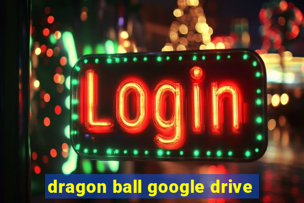 dragon ball google drive