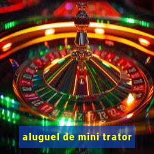 aluguel de mini trator