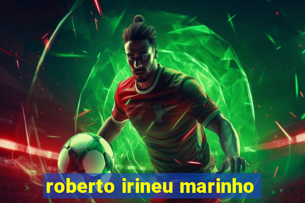 roberto irineu marinho